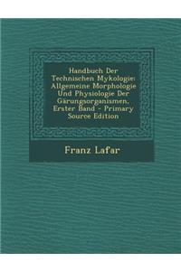 Handbuch Der Technischen Mykologie: Allgemeine Morphologie Und Physiologie Der Garungsorganismen, Erster Band