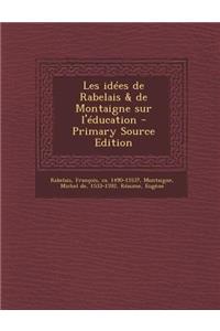 Les Idees de Rabelais & de Montaigne Sur L'Education - Primary Source Edition