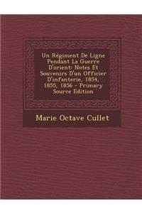 Un Regiment de Ligne Pendant La Guerre D'Orient: Notes Et Souvenirs D'Un Officier D'Infanterie, 1854, 1855, 1856