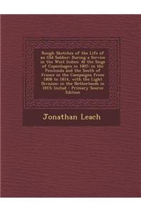 Rough Sketches of the Life of an Old Soldier: During a Service in the West Indies: At the Siege of Copenhagen in 1807; In the Peninsula and the South