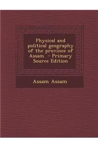 Physical and Political Geography of the Province of Assam - Primary Source Edition