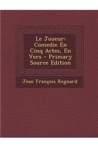 Le Joueur: Comedie En Cinq Actes, En Vers - Primary Source Edition