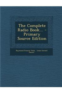 The Complete Radio Book... - Primary Source Edition
