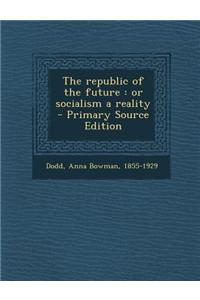 The Republic of the Future: Or Socialism a Reality - Primary Source Edition