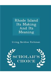 Rhode Island Its Making and Its Meaning - Scholar's Choice Edition