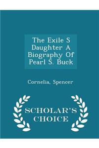 The Exile S Daughter a Biography of Pearl S. Buck - Scholar's Choice Edition