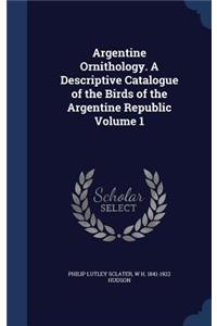 Argentine Ornithology. A Descriptive Catalogue of the Birds of the Argentine Republic Volume 1