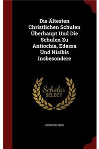 Die Ältesten Christlichen Schulen Überhaupt Und Die Schulen Zu Antiochia, Edessa Und Nisibis Insbesondere