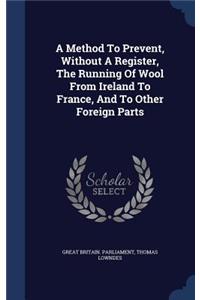 A Method To Prevent, Without A Register, The Running Of Wool From Ireland To France, And To Other Foreign Parts