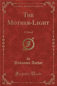 The Mother-Light: A Novel (Classic Reprint)