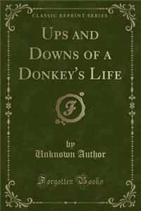 Ups and Downs of a Donkey's Life (Classic Reprint)