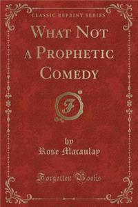 What Not a Prophetic Comedy (Classic Reprint)