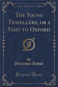 The Young Travellers, or a Visit to Oxford (Classic Reprint)