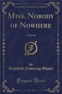 Miss. Nobody of Nowhere: A Novel (Classic Reprint)