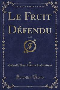 Le Fruit DÃ©fendu, Vol. 3 (Classic Reprint)