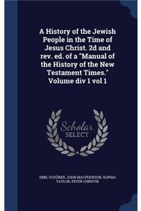 A History of the Jewish People in the Time of Jesus Christ. 2D and REV. Ed. of a Manual of the History of the New Testament Times. Volume DIV 1 Vol 1