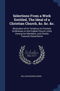 Selections From a Work Entitled, The Ideal of a Christian Church, &c. &c. &c.