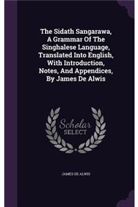 The Sidath Sangarawa, a Grammar of the Singhalese Language, Translated Into English, with Introduction, Notes, and Appendices, by James de Alwis