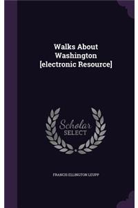 Walks about Washington [Electronic Resource]
