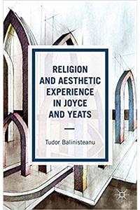 Religion and Aesthetic Experience in Joyce and Yeats