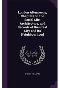 London Afternoons; Chapters on the Social Life, Architecture, and Records of the Great City and Its Neighbourhood