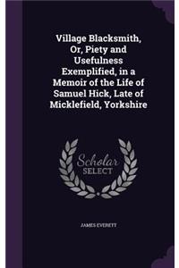Village Blacksmith, Or, Piety and Usefulness Exemplified, in a Memoir of the Life of Samuel Hick, Late of Micklefield, Yorkshire