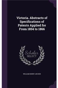 Victoria. Abstracts of Specifications of Patents Applied for From 1854 to 1866