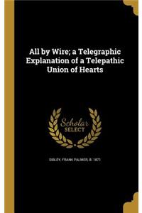 All by Wire; a Telegraphic Explanation of a Telepathic Union of Hearts