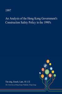 An Analysis of the Hong Kong Government's Construction Safety Policy in the 1990's