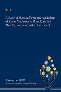 A Study of Housing Needs and Aspirations of Young Singletons in Hong Kong and Their Expectations on the Government