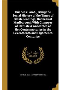 Duchess Sarah, Being the Social History of the Times of Sarah Jennings, Duchess of Marlborough With Glimpses of Her Life & Anecdotes of Her Contemporaries in the Seventeenth and Eighteenth Centuries
