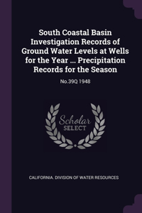 South Coastal Basin Investigation Records of Ground Water Levels at Wells for the Year ... Precipitation Records for the Season