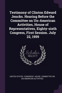 Testimony of Clinton Edward Jencks. Hearing Before the Committee on Un-American Activities, House of Representatives, Eighty-sixth Congress, First Session. July 22, 1959