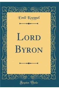 Lord Byron (Classic Reprint)