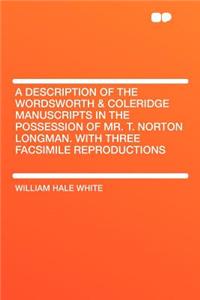 A Description of the Wordsworth & Coleridge Manuscripts in the Possession of Mr. T. Norton Longman. with Three Facsimile Reproductions