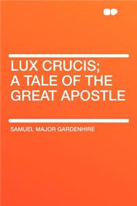 Lux Crucis; A Tale of the Great Apostle