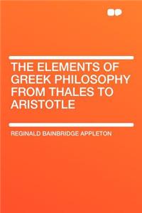 The Elements of Greek Philosophy from Thales to Aristotle