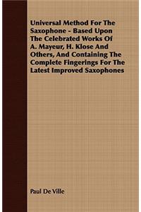 Universal Method For The Saxophone - Based Upon The Celebrated Works Of A. Mayeur, H. Klose And Others, And Containing The Complete Fingerings For The Latest Improved Saxophones