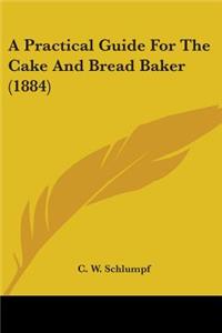 Practical Guide For The Cake And Bread Baker (1884)
