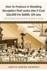 How to Produce a Wedding Reception That Looks Like it Cost $36,000 for $6000. or Less