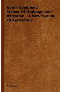 Cole's Combined System Of Drainage And Irrigation - A New System Of Agriculture