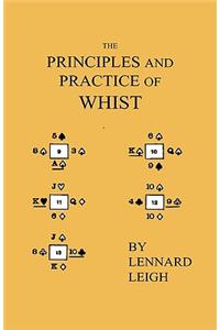 The Principles And Practice Of Whist - With Examples, Illustrative Deals, Critical Endings, Mathematical Calculations. Including An Essay On Probabilities