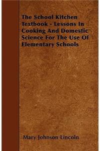 The School Kitchen Textbook - Lessons in Cooking and Domestic Science for the Use of Elementary Schools