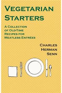 Vegetarian Starters - A Collection of Old-Time Recipes for Meatless Entrees