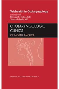 Telehealth in Otolaryngology, an Issue of Otolaryngologic Clinics