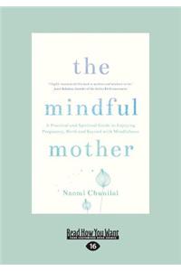 The Mindful Mother: A Practical and Spritual Guide to Enjoying Pregnancy, Birth and Beyond with Mindfulness (Large Print 16pt)