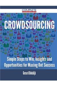 Crowdsourcing - Simple Steps to Win, Insights and Opportunities for Maxing Out Success