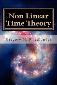 Non Linear Time Theory: Successor to the Einstein Hologram Universe