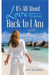 It's All About Love-My Journey Back to I Am