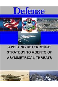 Applying Deterrence Strategy to Agents of Asymmetrical Threats